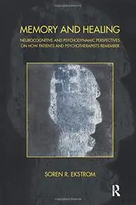 Memory and Healing: Neurocognitive and Psychodynamic Perspectives on How Patients and Psychotherapists Remember
