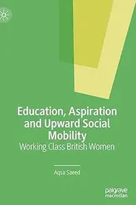 Education, Aspiration and Upward Social Mobility: Working Class British Women
