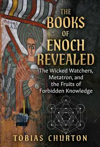 The Books of Enoch Revealed: The Wicked Watchers, Metatron, and the Fruits of Forbidden Knowledge