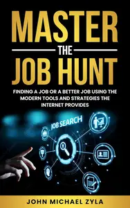 MASTER THE JOB HUNT: Proven Strategies to Navigate the Modern Job Market so You Can Land Your Dream Job