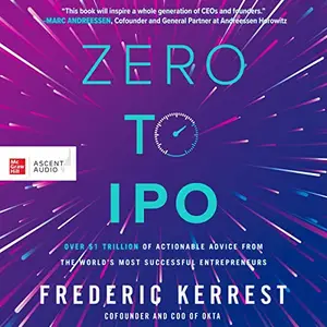 Zero to IPO: Over $1 Trillion of Actionable Advice from the World's Most Successful Entrepreneurs [Audiobook]