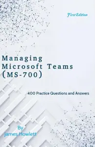 Managing Microsoft Teams Exam Prep: 400 Practice Questions and Answers Across All 4 Domains