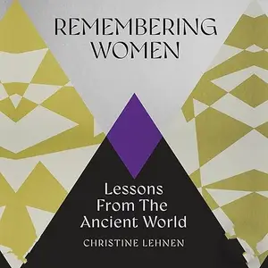 Remembering Women: Lessons from the Ancient World [Audiobook]