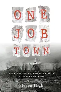 One Job Town: Work, Belonging, and Betrayal in Northern Ontario