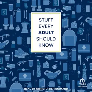 Stuff Every Adult Should Know: A Pocket-Sized Guide to Grown-Up Know-How, from Taxes to Small Talk [Audiobook]