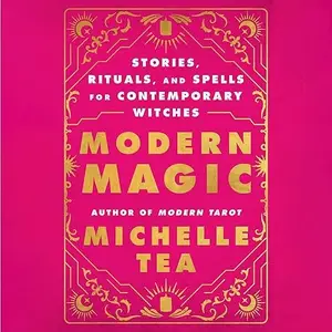 Modern Magic: Stories, Rituals, and Spells for Contemporary Witches [Audiobook]