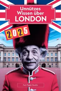 Unnützes Wissen über London: Geheimnisse, Kuriositäten und faszinierende Geschichten (German Edition)