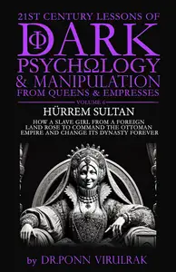 21st Century Lessons of Dark Psychology and Manipulation from Queens & Empresses: Hürrem Sultan