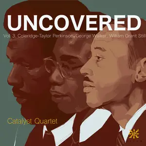 Uncovered, Vol. 3: Coleridge-Taylor Perkinson, William Grant Still & George Walker Catalyst Quartet (2023) [24/96]