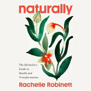 Naturally: The Herbalist's Guide to Health and Transformation [Audiobook]