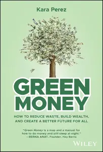 Green Money: How to Reduce Waste, Build Wealth, and Create a Better Future for All