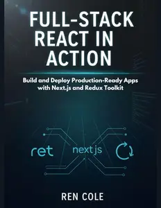 Full-Stack React in Action: Build and Deploy Production-Ready Apps with Next.js and Redux Toolkit
