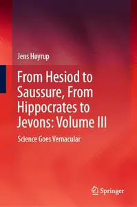 From Hesiod to Saussure, From Hippocrates to Jevons: Volume III: Science Goes Vernacular