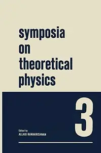 Symposia on Theoretical Physics 3: Lectures presented at the 1964 Summer School of the Institute of Mathematical Sciences Madra