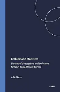 Emblematic Monsters: Unnatural Conceptions and Deformed Births in Early Modern Europe