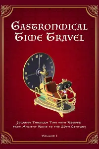 Gastronomical Time Travel: Journey Through Time with Recipes from Ancient Rome to the 20th Century