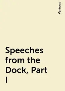 «Speeches from the Dock, Part I» by Various