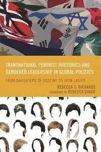 Transnational Feminist Rhetorics and Gendered Leadership in Global Politics : From Daughters of Destiny to Iron Ladies