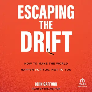 Escaping the Drift: How to Make the World Happen For You, Not To You [Audiobook]
