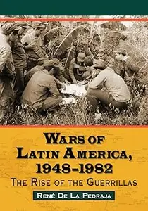 Wars of Latin America, 1948-1982: The Rise of the Guerrillas