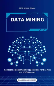 Data mining: Concepts algorithms and applications for bca mca & professionals