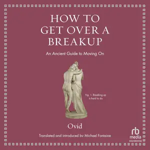 How to Get Over a Breakup: An Ancient Guide to Moving On [Audiobook]