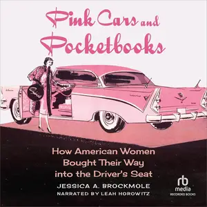 Pink Cars and Pocketbooks: How American Women Bought Their Way into the Driver's Seat [Audiobook]