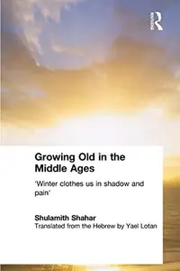 Growing Old in the Middle Ages: "Winter Clothes Us in Shadow and Pain"