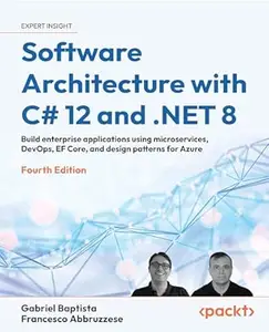 Software Architecture with C# 12 and .NET 8: Build enterprise applications using microservices, DevOps, EF Core, and design