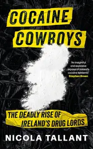 Cocaine Cowboys: The Deadly Rise of Ireland's Drug Lords (Irish Cartel Book,The Narco War in Ireland)