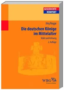 Die deutschen Könige im Mittelalter: Wahl und Krönung