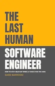 The Last Human Software Engineer: How to Stay Relevant When AI Takes Over the Code