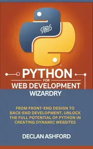 Python For Web Development Wizardry : From Front-End Design To Back-End Development