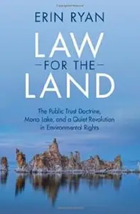 Law for the Land: The Public Trust Doctrine, Mono Lake, and a Quiet Revolution in Environmental Rights