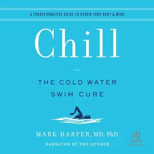 Chill: The Cold Water Swim Cure / A Transformative Guide to Renew Your Body & Mind [Audiobook]