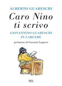 Alberto Guareschi - Caro Nino ti scrivo. Giovannino Guareschi in carcere