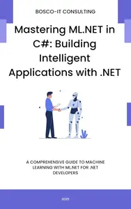 Mastering ML.NET in C#: Building Intelligent Applications with .NET
