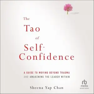 The Tao of Self-Confidence: A Guide to Moving Beyond Trauma and Awakening the Leader Within