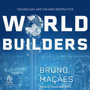 World Builders: Technology and the New Geopolitics [Audiobook]
