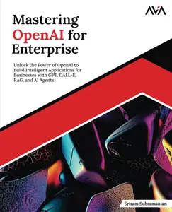 Mastering OpenAI for Enterprise: Unlock the Power of OpenAI to Build Intelligent Applications for Businesses with GPT