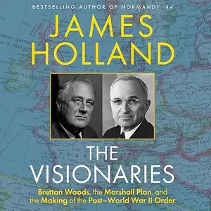 The Visionaries: Bretton Woods, the Marshall Plan, and the Making of the Post World War II Order in the West [Audiobook]