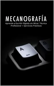 MECANOGRAFÍA : Aprende a Escribir Rápido sin Mirar: Técnica Profesional + Ejercicios Prácticos (Spanish Edition)