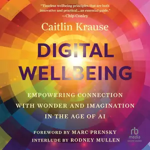 Digital Wellbeing: Empowering Connection with Wonder and Imagination in the Age of AI [Audiobook]