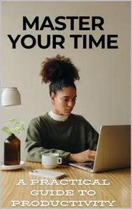 Master Your Time: A Practical Guide to Productivity