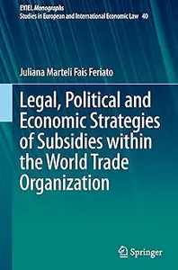 Legal, Political and Economic Strategies of Subsidies within the World Trade Organization