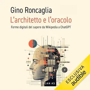 «L'architetto e l'oracolo? Forme digitali del sapere da Wikipedia a ChatGPT» by Gino Roncaglia