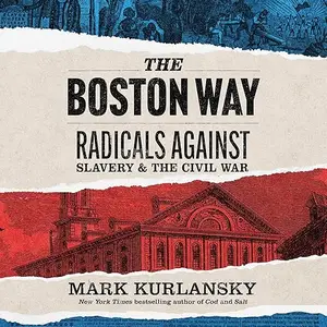 The Boston Way: Radicals Against Slavery and the Civil War [Audiobook]