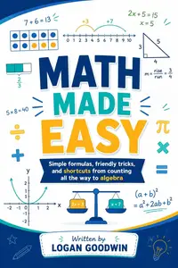Math Made Easy: Simple formulas, friendly tricks, and shortcuts from counting all the way to algebra