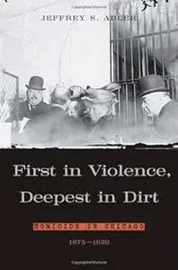 First in Violence, Deepest in Dirt: Homicide in Chicago, 1875 - 1920