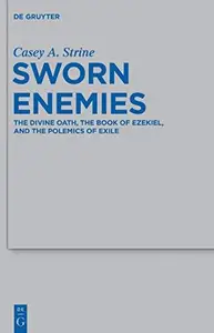 Sworn Enemies  The Divine Oath, the Book of Ezekiel, and the Polemics of Exile  BZAW 436
